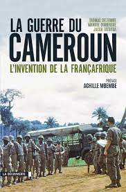 LA GUERRE DU CAMEROUN L'INVENTION DE LA FRANCAFRIQUE