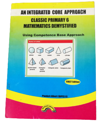 AN INTEGRATED CORE APPROACH CLASSIC PRIMARY 6 MATHEMATICS DEMYSTIFIED