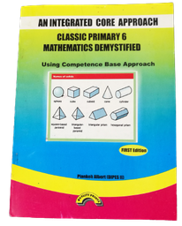 AN INTEGRATED CORE APPROACH CLASSIC PRIMARY 6 MATHEMATICS DEMYSTIFIED